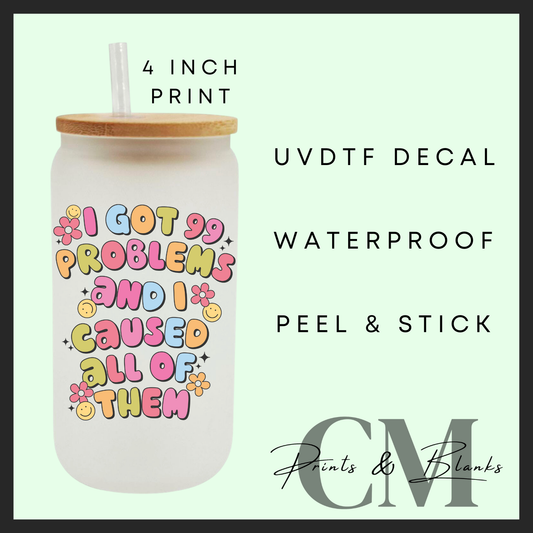 I got 99 problems and I cause all of them Uvdtf single decal (4” / 10cm)